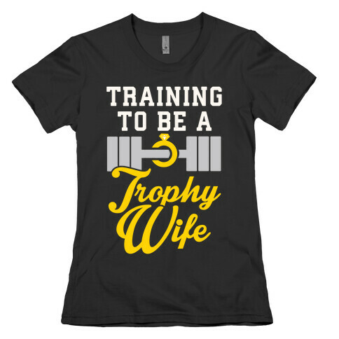 Training To Be A Trophy Wife Womens T-Shirt