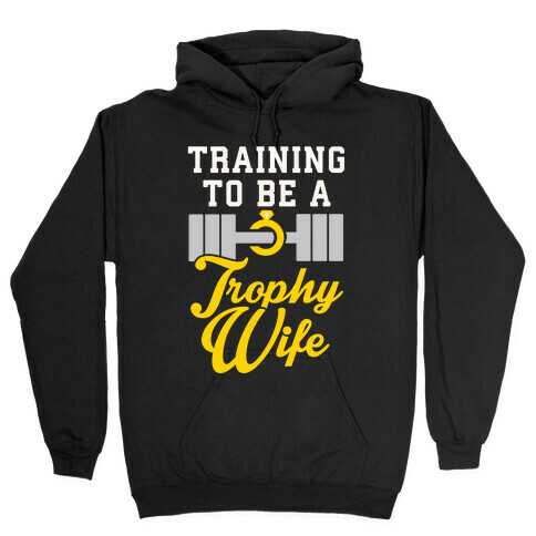 Training To Be A Trophy Wife Hooded Sweatshirt