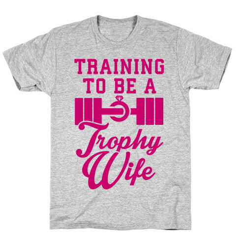 Training To Be A Trophy Wife T-Shirt