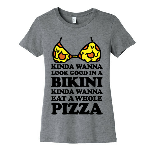 Kinda Wanna Look Good In A Bikini, Kinda Wanna Eat A Whole Pizza Womens T-Shirt