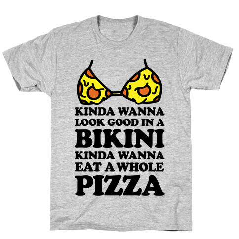 Kinda Wanna Look Good In A Bikini, Kinda Wanna Eat A Whole Pizza T-Shirt