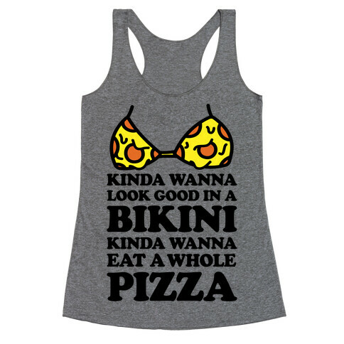 Kinda Wanna Look Good In A Bikini, Kinda Wanna Eat A Whole Pizza Racerback Tank Top