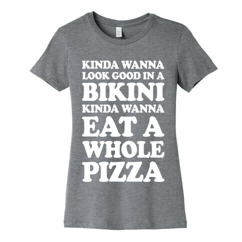 Kinda Wanna Look Good In A Bikini, Kinda Wanna Eat A Whole Pizza Womens T-Shirt