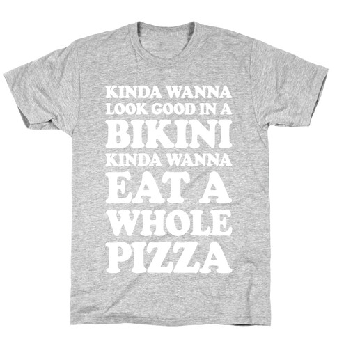 Kinda Wanna Look Good In A Bikini, Kinda Wanna Eat A Whole Pizza T-Shirt