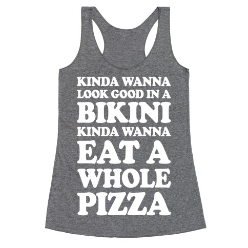 Kinda Wanna Look Good In A Bikini, Kinda Wanna Eat A Whole Pizza Racerback Tank Top