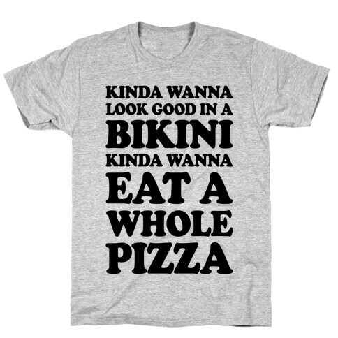 Kinda Wanna Look Good In A Bikini, Kinda Wanna Eat A Whole Pizza T-Shirt