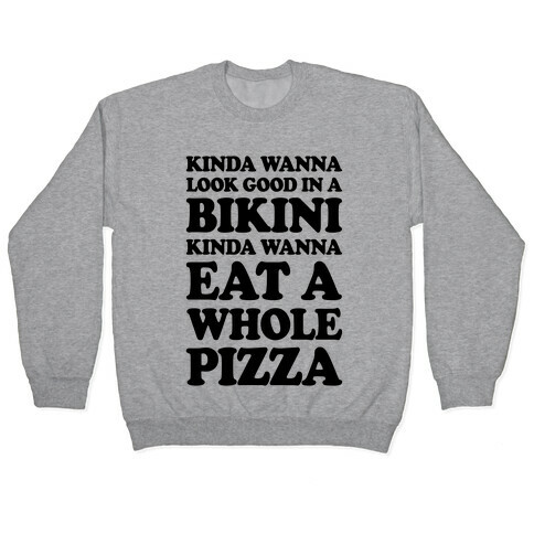 Kinda Wanna Look Good In A Bikini, Kinda Wanna Eat A Whole Pizza Pullover