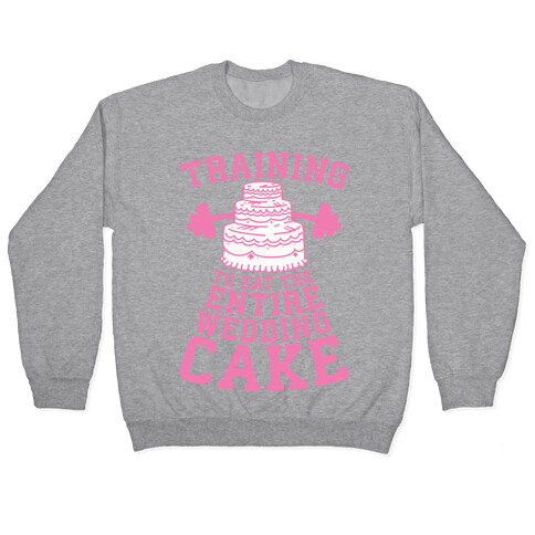 Training to Eat the Entire Wedding Cake Pullover