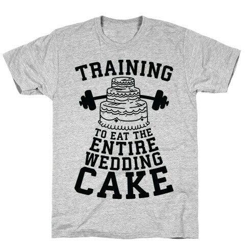 Training to Eat the Entire Wedding Cake T-Shirt