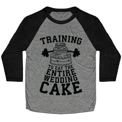 Training to Eat the Entire Wedding Cake Baseball Tee