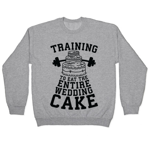 Training to Eat the Entire Wedding Cake Pullover