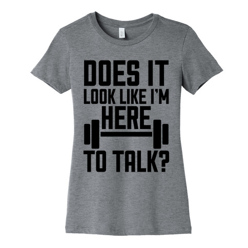 Does It Look Like I Want To Talk? Womens T-Shirt