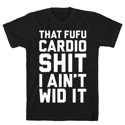 That Fufu Cardio Shit T-Shirt