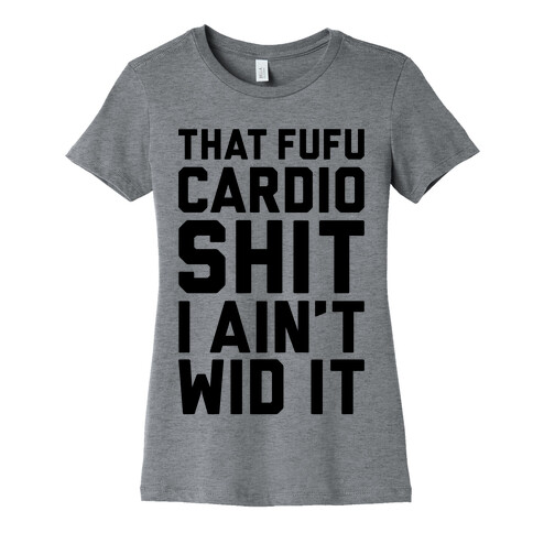 That Fufu Cardio Shit Womens T-Shirt