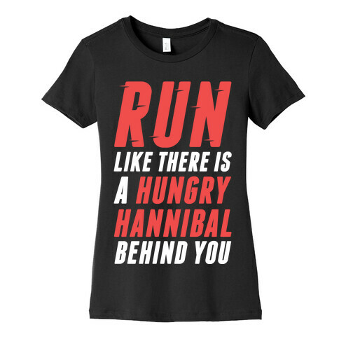 Run Like There Is A Hungry Hannibal Behind You Womens T-Shirt