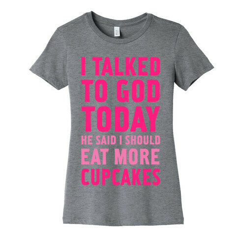 I Talked to God Today Womens T-Shirt