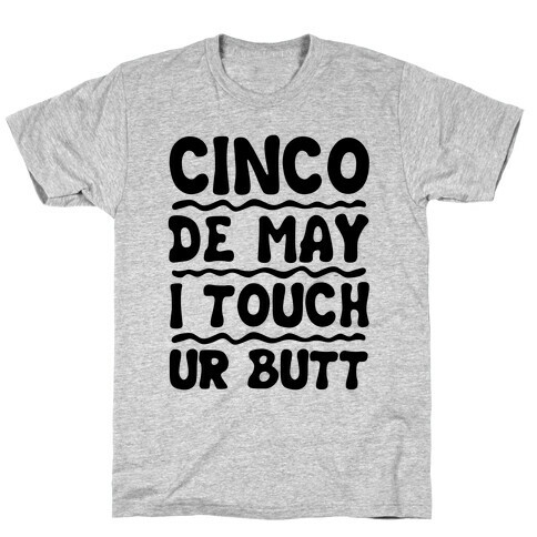 Cinco De May I Touch Ur Butt T-Shirt