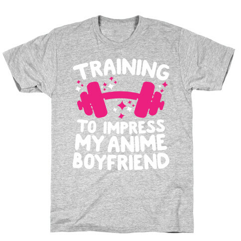 Training to Impress My Anime Boyfriend T-Shirt