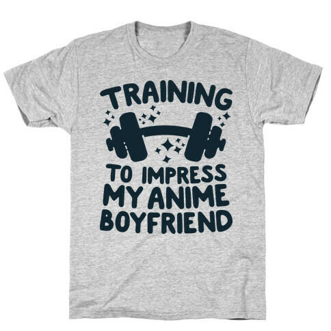 Training to Impress My Anime Boyfriend T-Shirt