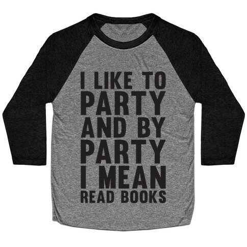 I Like To Party And By Party I Mean Read Books Baseball Tee