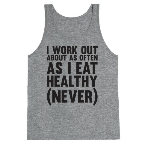 I Work Out Just As Often As I Eat Healthy (Never) Tank Top