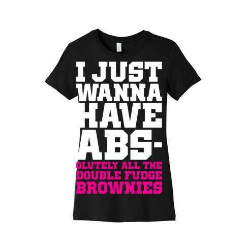 I Just Want Abs-olutely All The Double Fudge Brownies Womens T-Shirt