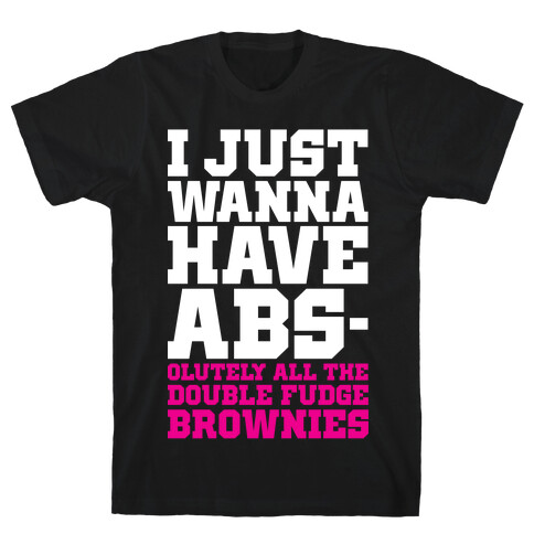 I Just Want Abs-olutely All The Double Fudge Brownies T-Shirt