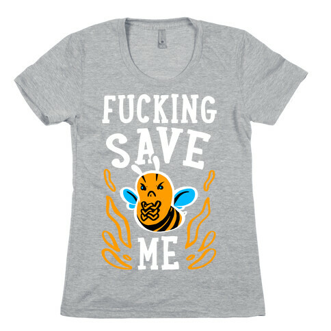 F***ing Save Me! (Honeybee) Womens T-Shirt