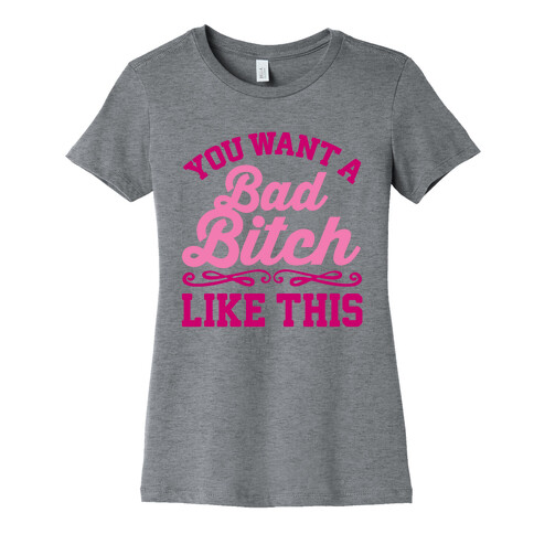 You Want A Bad Bitch Like This Womens T-Shirt