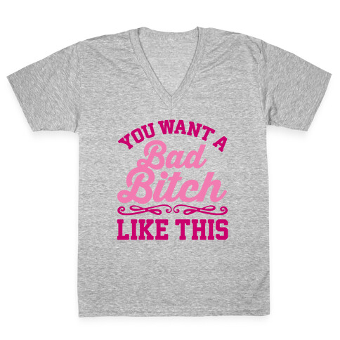 You Want A Bad Bitch Like This V-Neck Tee Shirt