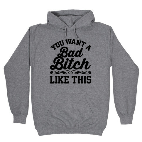 You Want A Bad Bitch Like This Hooded Sweatshirt