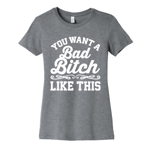 You Want A Bad Bitch Like This Womens T-Shirt