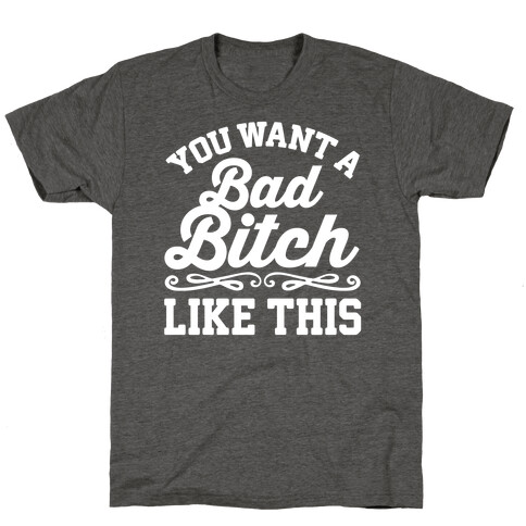 You Want A Bad Bitch Like This T-Shirt