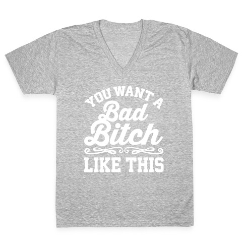 You Want A Bad Bitch Like This V-Neck Tee Shirt