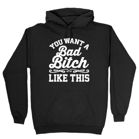 You Want A Bad Bitch Like This Hooded Sweatshirt