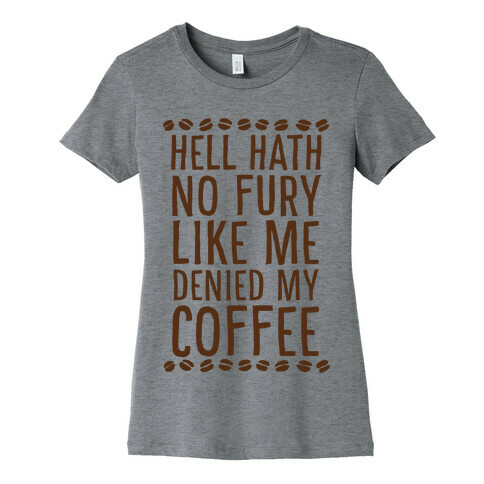 Hell Heath No Fury Like Me Denied My Coffee Womens T-Shirt