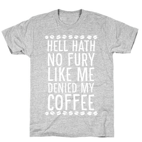 Hell Heath No Fury Like Me Denied My Coffee T-Shirt