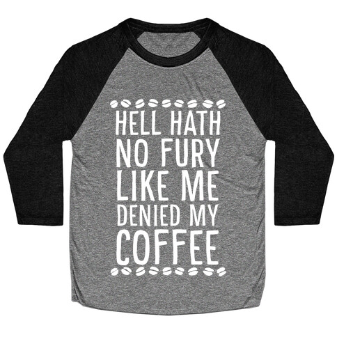 Hell Heath No Fury Like Me Denied My Coffee Baseball Tee