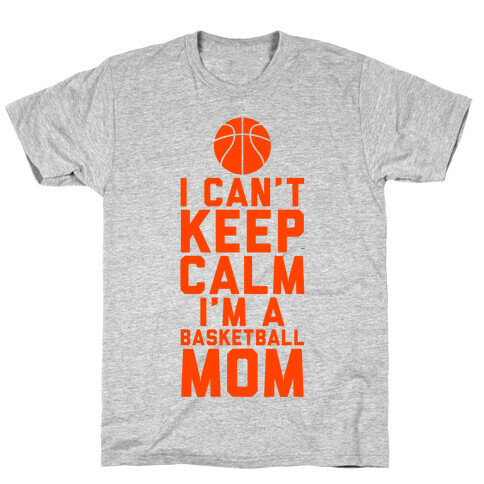I Can't Keep Calm, I'm A Basketball Mom T-Shirt