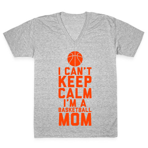 I Can't Keep Calm, I'm A Basketball Mom V-Neck Tee Shirt