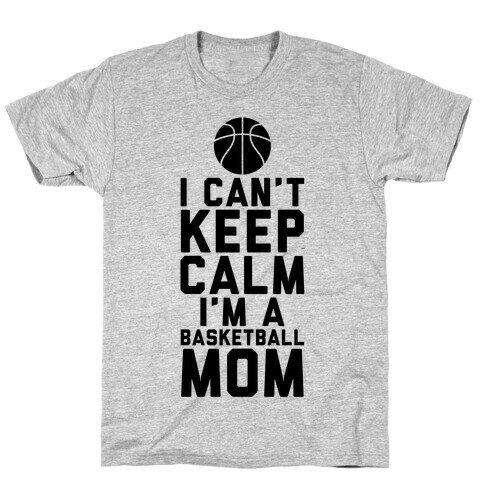 I Can't Keep Calm, I'm A Basketball Mom T-Shirt