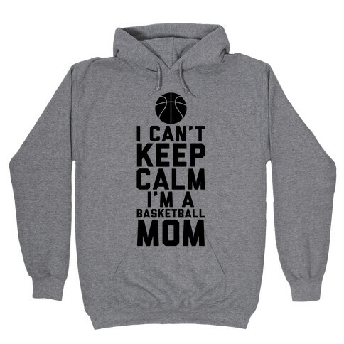 I Can't Keep Calm, I'm A Basketball Mom Hooded Sweatshirt