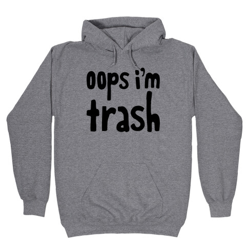 Oops I'm Trash Hooded Sweatshirt