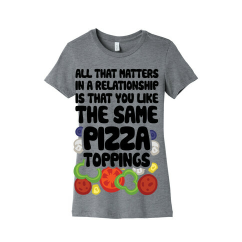 All That Matters In A Relationship Is That You Like The Same Pizza Toppings Womens T-Shirt