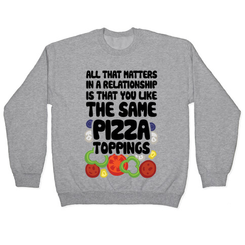All That Matters In A Relationship Is That You Like The Same Pizza Toppings Pullover