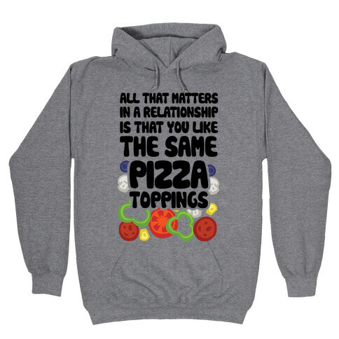All That Matters In A Relationship Is That You Like The Same Pizza Toppings Hooded Sweatshirt