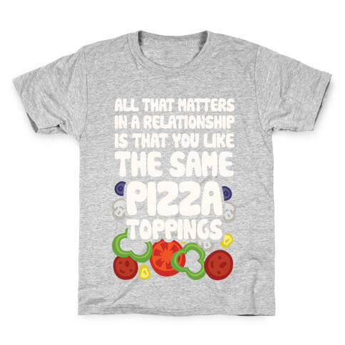 All That Matters In A Relationship Is That You Like The Same Pizza Toppings Kids T-Shirt