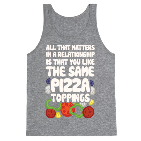 All That Matters In A Relationship Is That You Like The Same Pizza Toppings Tank Top