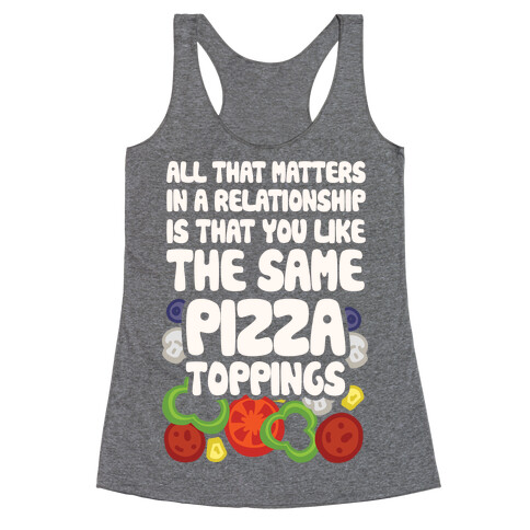 All That Matters In A Relationship Is That You Like The Same Pizza Toppings Racerback Tank Top