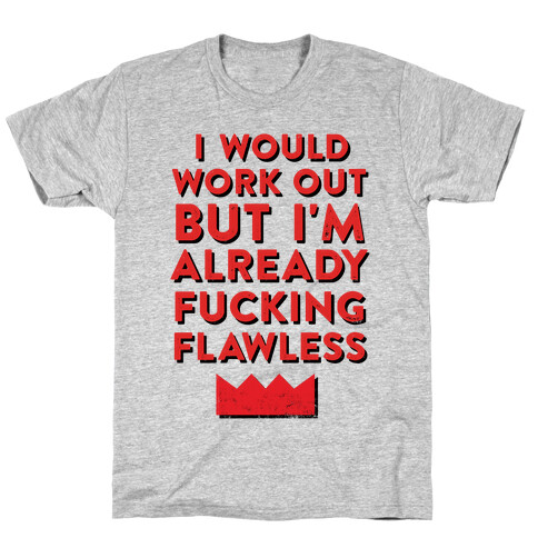 I Would Work Out But I'm Already F***ing Flawless T-Shirt